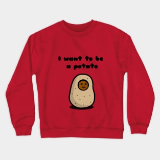 I want to be a potato Crewneck Sweatshirt